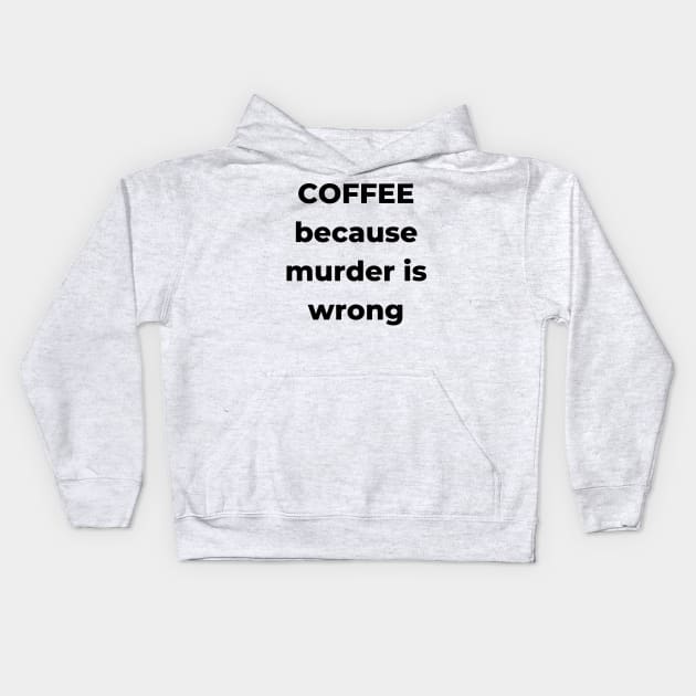 Coffee Because Murder is Wrong. Funny Coffee Lover Gift. Kids Hoodie by That Cheeky Tee